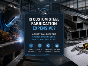  Is Custom Steel Fabrication Expensive? A Practical Guide for Sydney Businesses & Industrial Projects