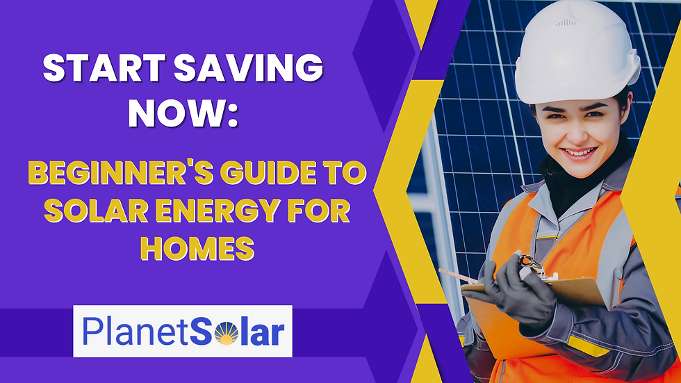 Start Saving Now: Beginner's Guide to Solar Energy for Homes