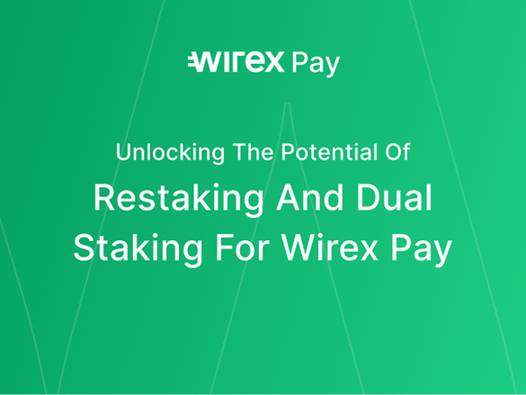 Unlocking the Potential of Restaking and Dual Staking for Wirex Pay 