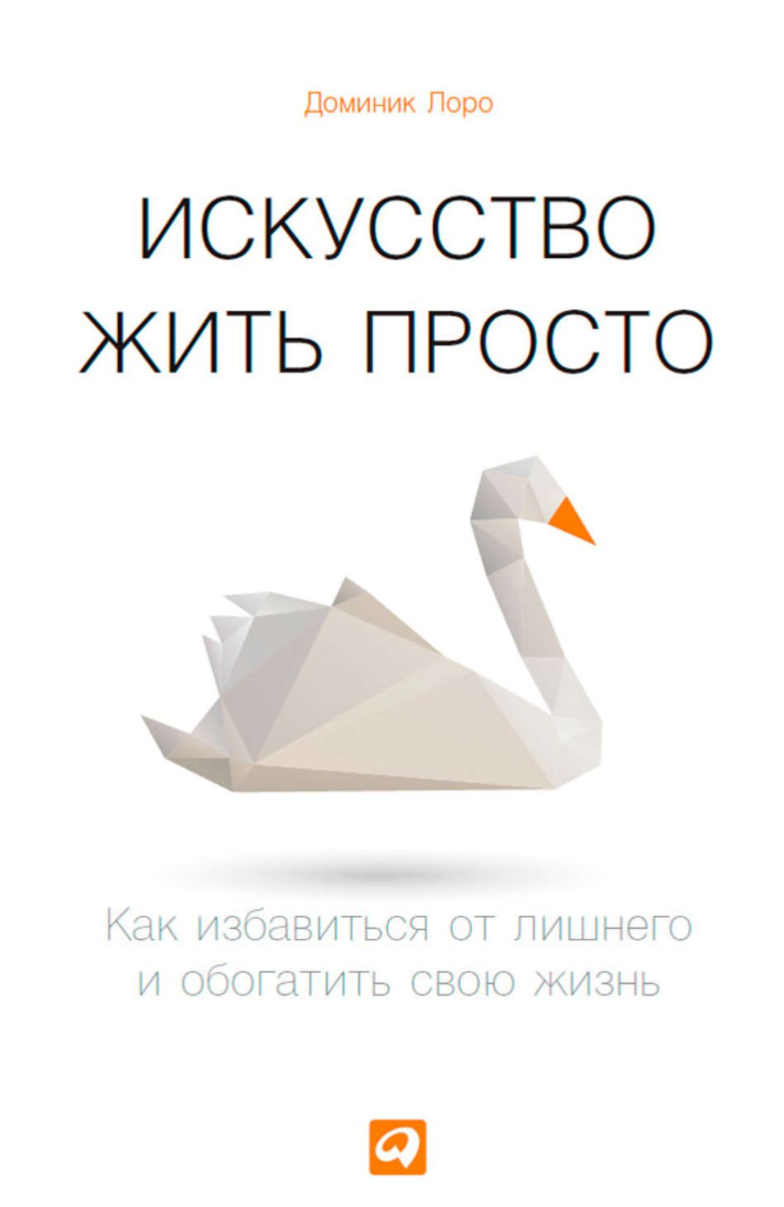 Искусство жить просто. Как избавиться от лишнего и обогатить свою жизнь