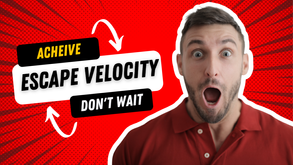 Achieve Escape Velocity: Don’t wait!