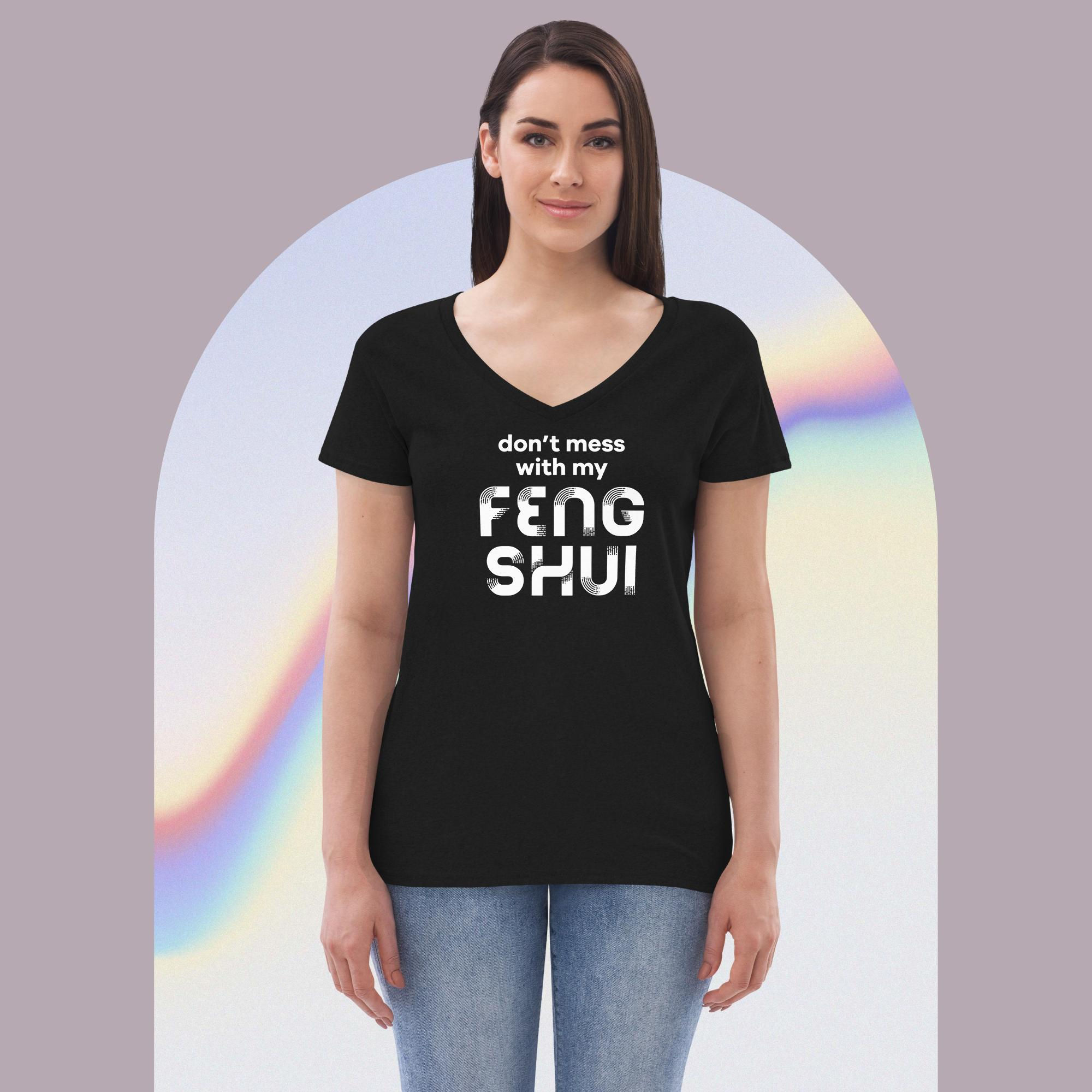 Don't Mess with My Feng Shui - Women’s recycled v-neck t-shirt!