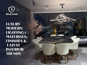 Luxury Modern Lighting : Materials, Finishes & Latest Interior Trends