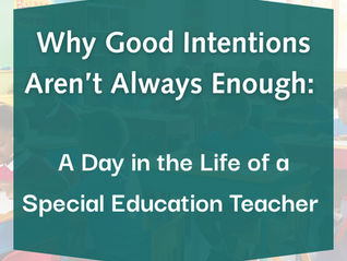 Why Good Intentions Aren't Always Enough: A Day in the Life of a Special Education Teacher