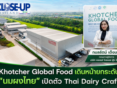 Khotcher Global Food เดินหน้ายกระดับ “นมผงไทย” เปิดตัว Thai Dairy Craftจุดเริ่มต้นของระบบนิเวศนมไทย เพื่ออนาคตที่ยั่งยืนของอุตสาหกรรม Dairy ไทย