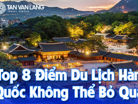 Top 8 Điểm Du Lịch Hàn Quốc Không Thể Bỏ Qua