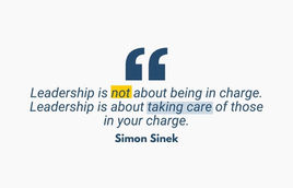 "Leadership is not about being in charge. Leadership is about taking care of those in your charge." - Simon Sinek