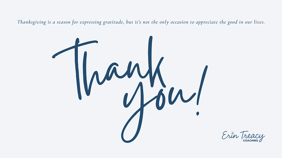 Thanksgiving is a season for expressing gratitude, but it's not the only reason to appreciate the good in our lives.