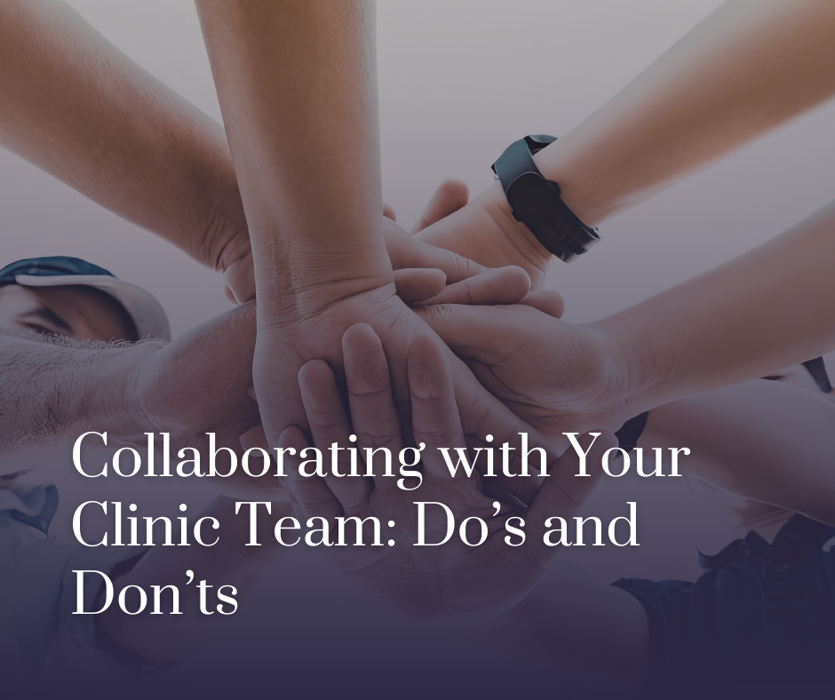 Collaborating with Your Clinic Team: Do’s and Don’ts