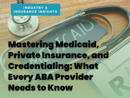Mastering Medicaid, Private Insurance, and Credentialing: What Every ABA Provider Needs to Know