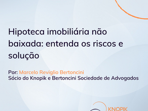 Hipoteca imobiliária não baixada: entenda os riscos e solução | Knopik Bertoncini Advogados