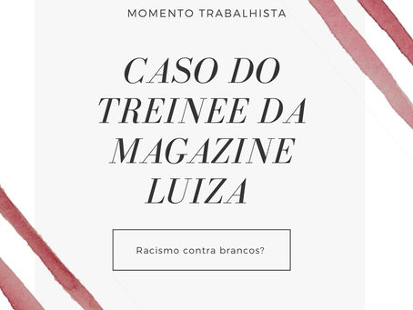 Caso do Treinee Magazine Luiza | Racismo contra brancos?