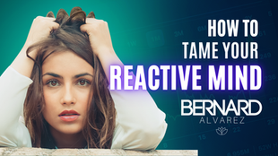 Taming the Reactive Mind with Bernard Alvarez