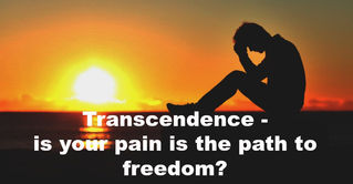 Transcendence - is your pain is the path to freedom?