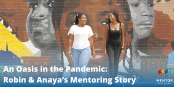 An Oasis in the Pandemic: Robin & Anaya’s Mentoring Story