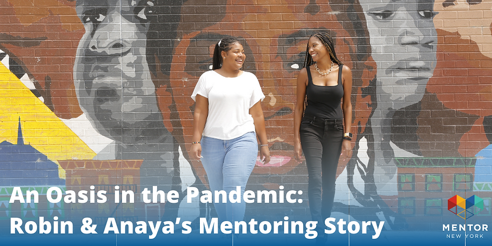 An Oasis in the Pandemic: Robin & Anaya’s Mentoring Story