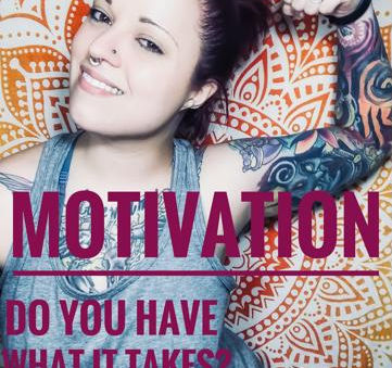 Motivation. Do you have what it takes?