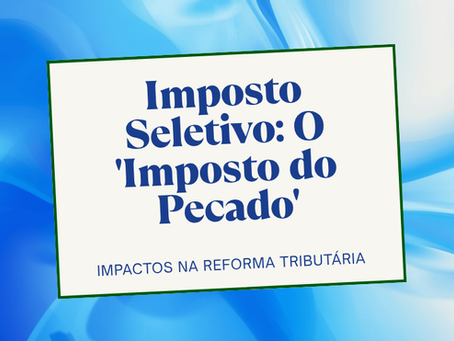 Imposto Seletivo: O 'Imposto do Pecado' e Seus Impactos na Reforma Tributária