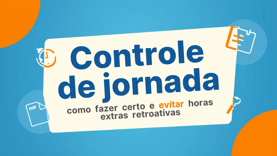 Controle de jornada: como fazer certo e evitar horas extras retroativas