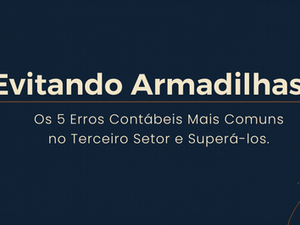 Evitando Armadilhas: Os 5 Erros Contábeis Mais Comuns no Terceiro Setor e Como Superá-los