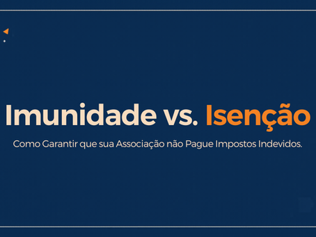 Imunidade vs. Isenção: Como Garantir que sua Associação não Pague Impostos Indevidos