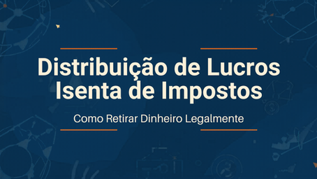 Distribuição de Lucros Isenta de Impostos: Como Retirar Dinheiro da Empresa Legalmente