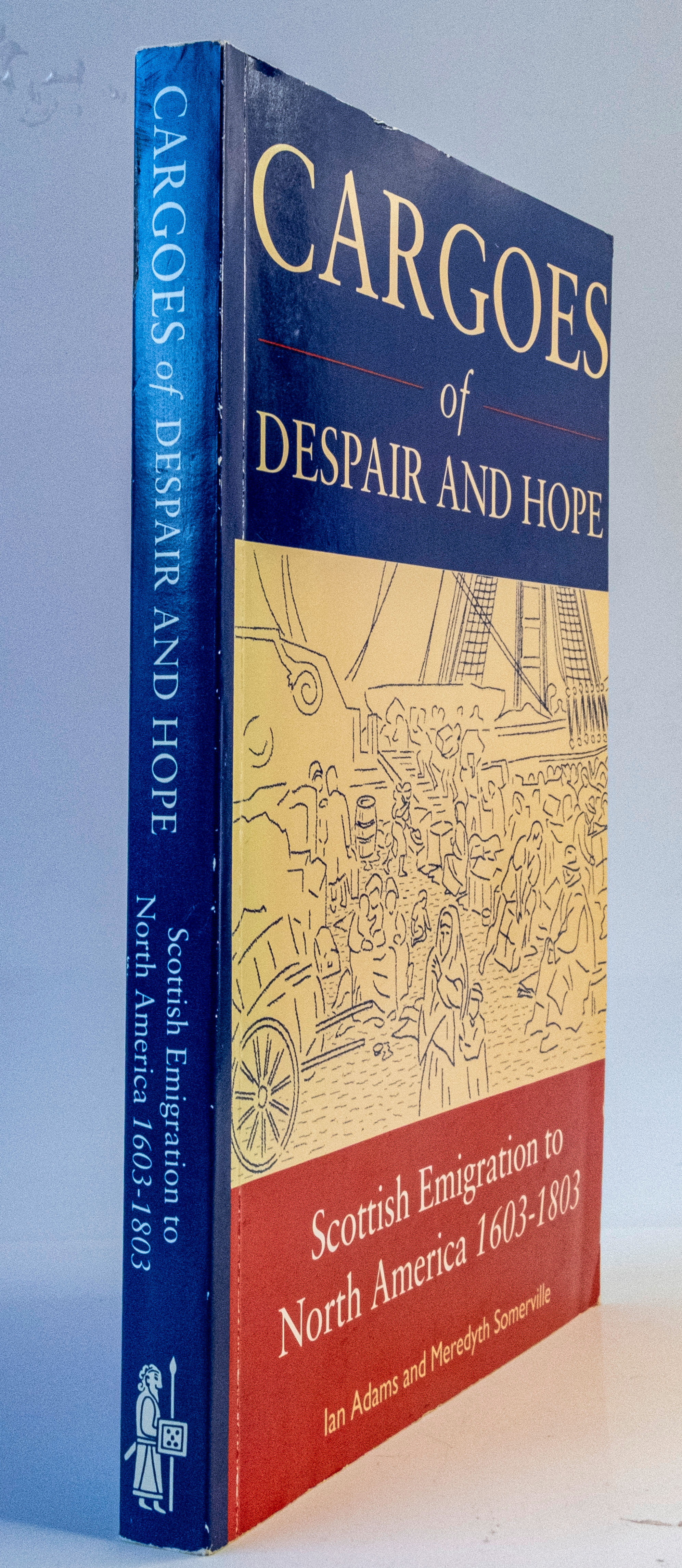 Cargoes of Despair and Hope - Scottish Emigration to North America 1603-1803