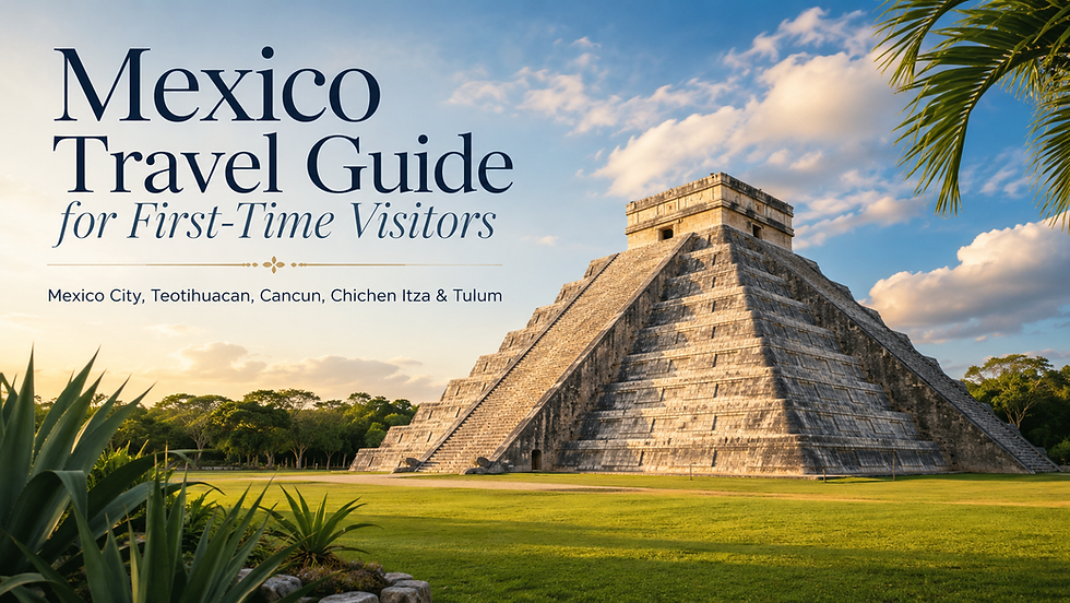Mexico Travel Guide for First-Time Visitors: Mexico City, Teotihuacan, Cancun, Chichen Itza & Tulum