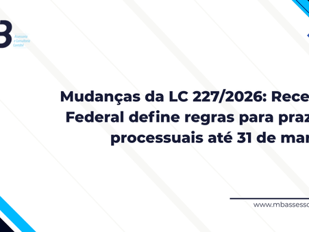 Mudanças da LC 227/2026: Receita Federal define regras para prazos processuais até 31 de março