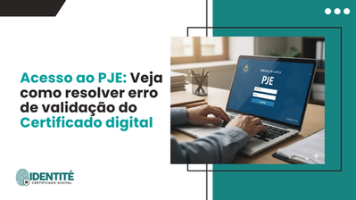 ACESSO AO PJE: VEJA COMO RESOLVER ERRO DE VALIDAÇÃO DO CERTIFICADO DIGITAL