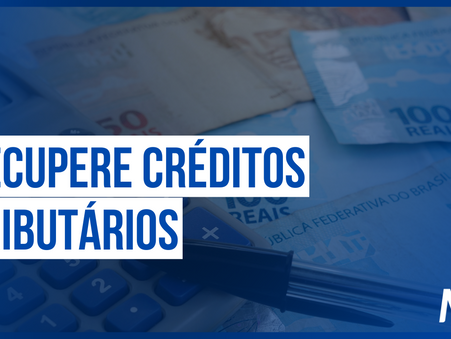 Recuperação de Créditos Tributários: Como sua empresa pode se beneficiar