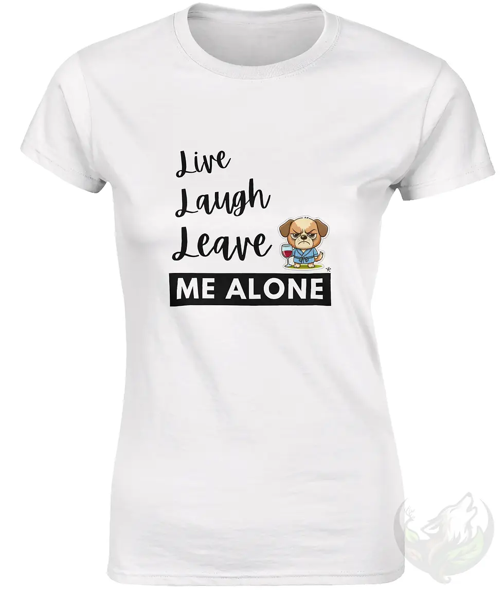 Thumbnail: White fitted t-shirt with text "Live Laugh Leave ME ALONE" in black script and grumpy dog cartoon holding wine glass.