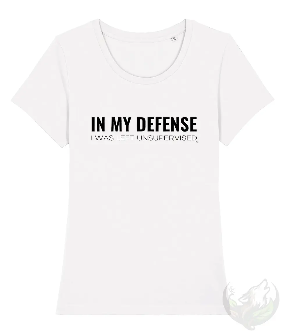 Thumbnail: White scoop neck t-shirt with black text: "IN MY DEFENSE I WAS LEFT UNSUPERVISED."