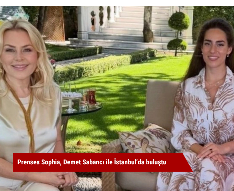 Prenses Sophia, Demet Sabancı ile İstanbul’da buluştu