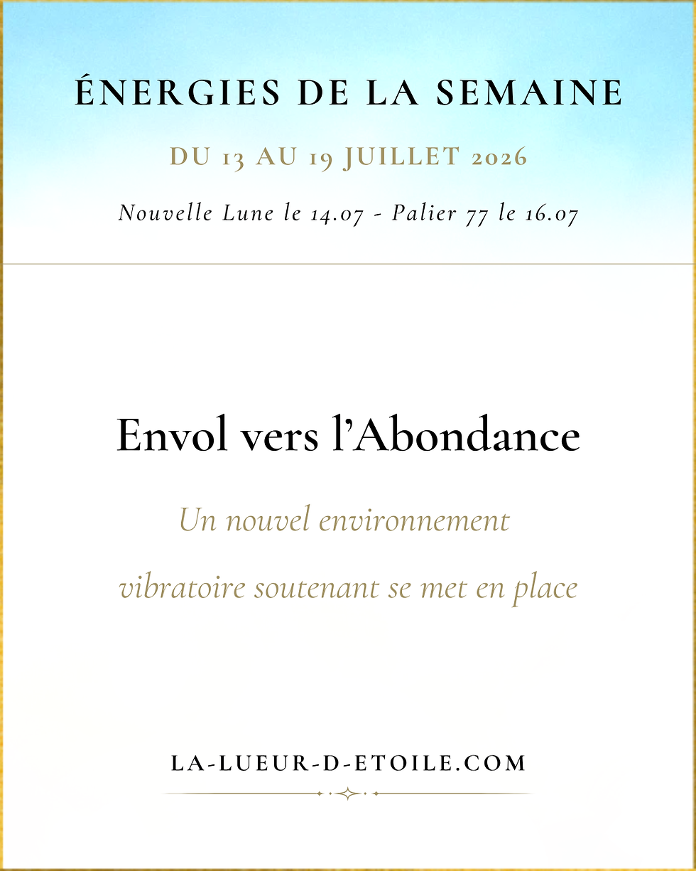 💫 Énergies du 13 au 19 juillet 2026 (Nouvelle Lune du 14 juillet - Palier 77 le 16) : On s'envole vers le cœur de notre Abondance - Un nouvel environnement vibratoire soutenant se met en place 💫