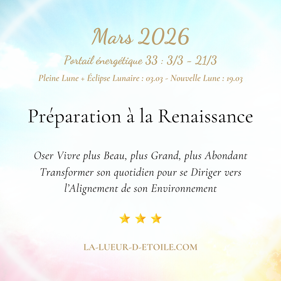 Énergies de Mars 2026 (Portail énergétique 33 - Pleine Lune + Eclipse Lunaire le 3 - Nouvelle Lune le 19) : Vivre un quotidien plus Beau, plus Grand et plus Abondant - Préparation à notre Renaissance