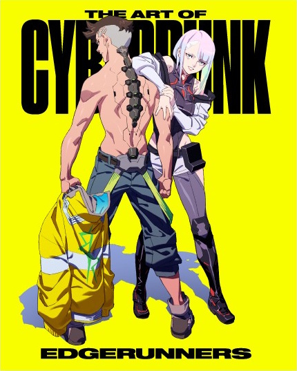 The cover of The Art of Cyberpunk: Edgerunners features a yellow background and bold black text with the title of the book. On the cover it features the character David Martinez standing shirtless with his jacket in his hand with his back to the reader, he's looking over his shoulder with a serious face. Next to him is Lycyna Kishinada leaning on his shoulder with a grin on her face.