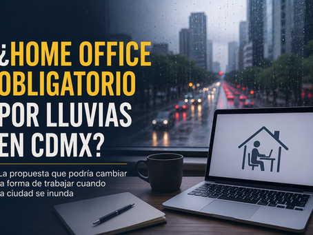 ¿Home office obligatorio por lluvias en CDMX? La propuesta que podría cambiar la forma de trabajar cuando la ciudad se inunda 🌧️💼