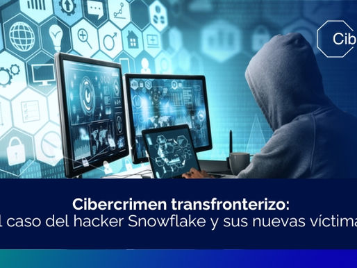 Cibercrimen transfronterizo: El caso del hacker Snowflake y sus nuevas víctimas