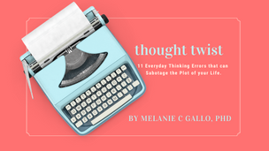 11 Everyday Thinking Errors that Can (and DO) Sabotage the Plot of your Life.
