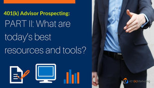401(k) Advisor Prospecting: What are today’s best resources and tools? PART II