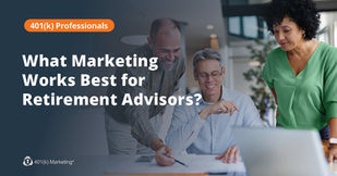 What Marketing Works Best for Retirement Advisors?