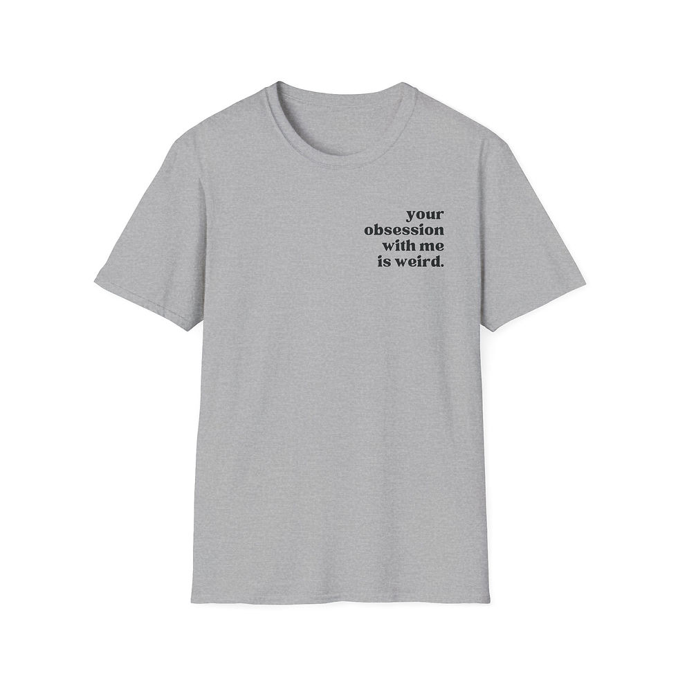 Your Obsession With Me Is Weird T-shirt