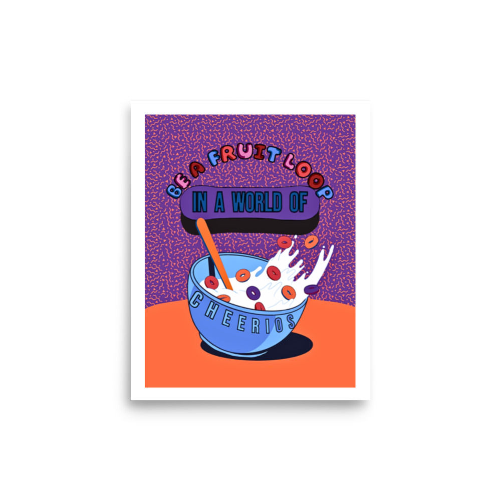Print 'Be a Fruit loop In a World of Cheerios'