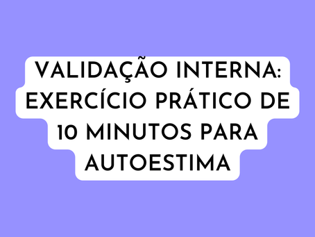 Validação interna: exercício prático de 10 minutos para autoestima