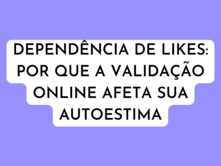 Dependência de likes: por que a validação online afeta sua autoestima