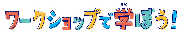 ワークショップで学ぼう!