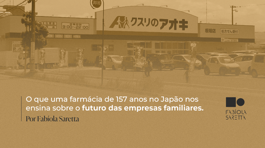 O que uma farmácia de 157 anos no Japão nos ensina sobre o futuro das empresas familiares, por Fabíola Saretta