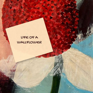 LIFE OF A WALLFLOWER