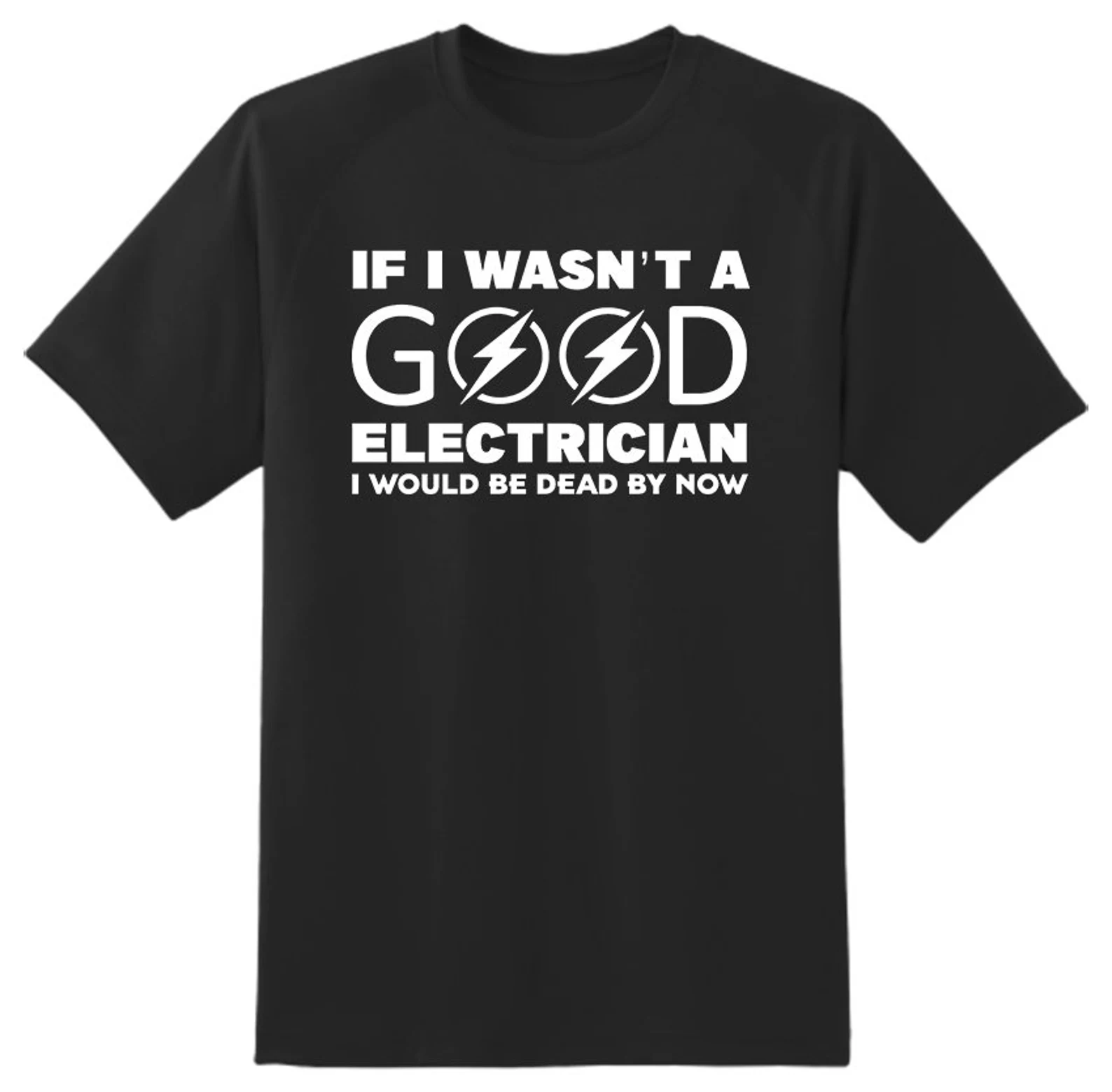 If i wasn't a good Electrician Unisex Funny Novelty T shirt Adults